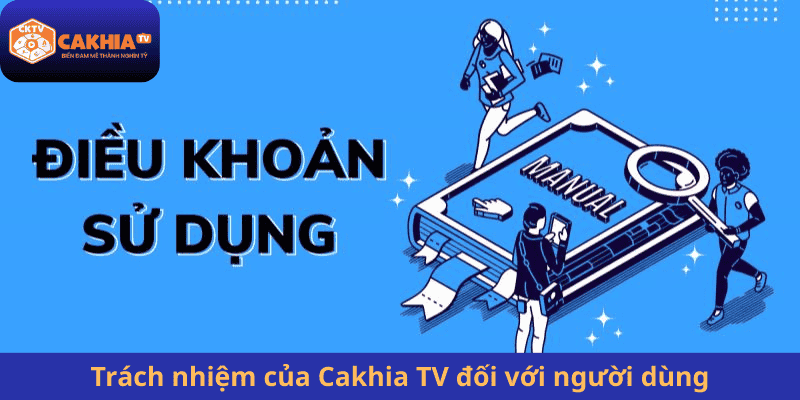 Trách nhiệm của Cakhia TV đối với người dùng