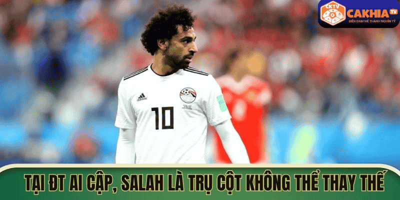 Tại ĐT Ai Cập, Salah là trụ cột không thể thay thế